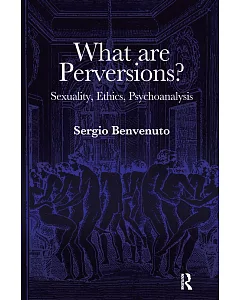 What Are Perversions?: Sexuality, Ethics, Psychoanalysis