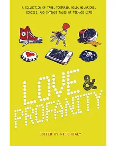 Love & Profanity: A Collection of True, Tortured, Wild, Hilarious, Concise, and Intense Tales of Teenage Life
