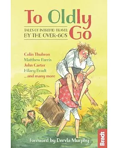 To Oldly Go: Tales of Intrepid Travel by the Over-60s