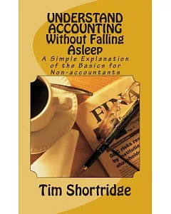 Understand Accounting Without Falling Asleep: A Simple Explanation of the Basics for Non-accountants