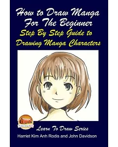 How to Draw Manga for the Beginner: Step by Step Guide to Drawing Manga Characters