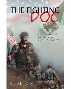 The Fighting Doc: The Rhodesian Bush War Diary of john Coey, KIA 19 July 1975