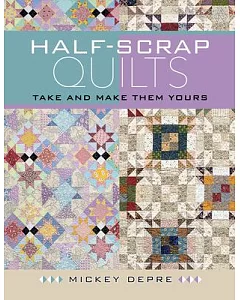 Half-Scrap Quilts: Take and Make Them Yours