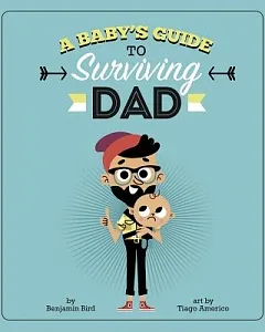 A Baby’s Guide to Surviving Dad