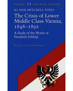 The Crisis of Lower Middle Class Vienna, 1848-1892: A Study of the Works of Friedrich Schlogl