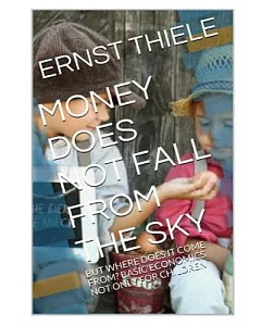Money Does Not Fall from the Sky: Basic Economics Not Only for Children