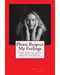 Please Respect My Feelings: Four Faces of Abuse Physical, Verbal, Mental and Sexual