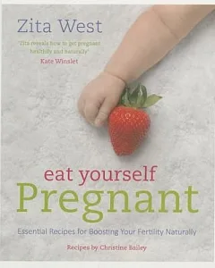 Eat Yourself Pregnant: Essential Recipes to Boosting Your Fertility Naturally