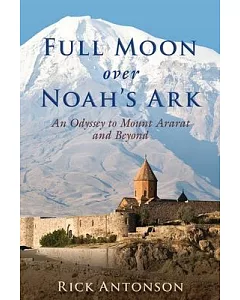 Full Moon over Noah’s Ark: An Odyssey to Mount Ararat and Beyond
