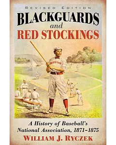Blackguards and Red Stockings: A History of Baseball’s National Association, 1871-1875