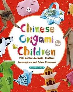 Chinese Origami for Children: Fold Zodiac Animals, Festival Decorations and Other Creations