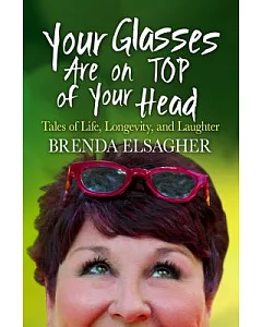Your Glasses Are on Top of Your Head: Tales of Life, Longevity, and Laughter