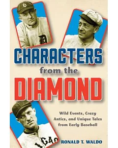 Characters from the Diamond: Wild Events, Crazy Antics, and Unique Tales from Early Baseball
