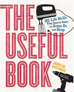 The Useful Book: 201 Life Skills They Used to Teach in Home Ec and Shop