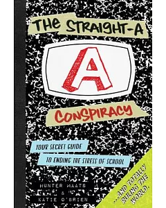 The Straight-a Conspiracy: Your Secret Guide to Ending the Stress of School and Totally Ruling the World