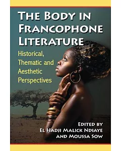 The Body in Francophone Literature: Historical, Thematic and Aesthetic Perspectives