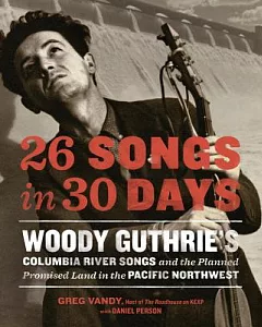 26 Songs in 30 Days: Woody Guthrie’s Columbia River Songs and the Planned Promised Land in the Pacific Northwest