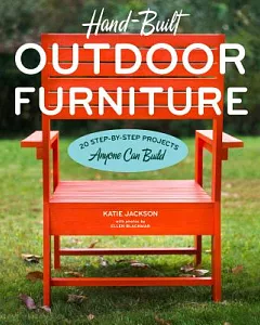 Hand-Built Outdoor Furniture: 20 Step-by-Step Projects Anyone Can Build