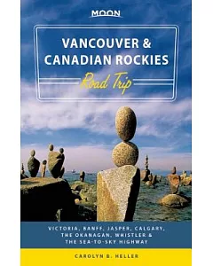 Moon Vancouver & Canadian Rockies: Victoria, Banff, Jasper, Calgary, the Okanagan, Whistler & the Sea-to-sky Highway