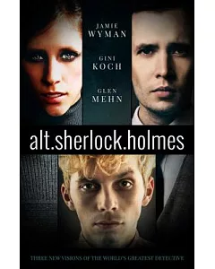 Alt.Sherlock.Holmes: Three New Visions of the World’s Greatest Detective