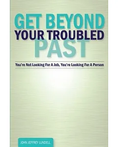 Get Beyond Your Troubled Past: You’re Not Looking for a Job, You’re Looking for a Person