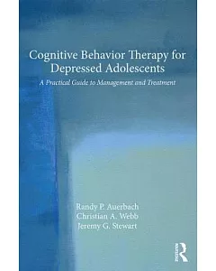 Cognitive Behavior Therapy for Depressed Adolescents: A Practical Guide to Management and Treatment