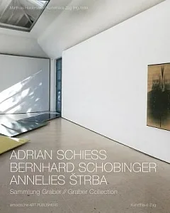 Adrian Schiess, Bernhard Schobinger, Annelies Strba: Sammlung Graber / Graber Collection