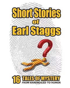 Short Stories of Earl staggs: Mystery Tales from Hardboiled to Humor