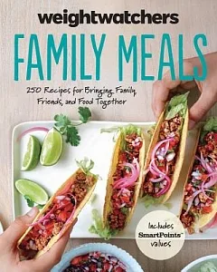 weight watchers Family Meals: 250 Recipes for Bringing Family, Friends, and Food Together