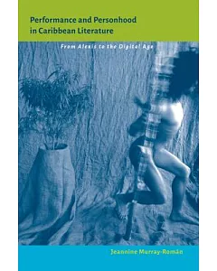 Performance and Personhood in Caribbean Literature: From Alexis to the Digital Age