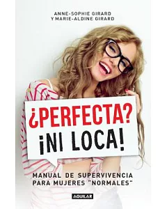 ¿Perfecta? ¡ni loca!/ Perfect? Not a Chance!A Survival Guide for “Normal” Women: Manual de supervivencia para mujeres normales