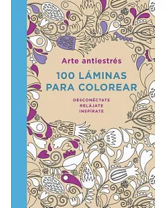 Arte antiestres / Art Anti-Stress: 100 Láminas Para Colorear / 100 Coloring Sheets