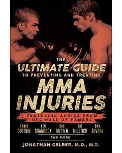 The Ultimate Guide to Preventing and Treating MMA Injuries: Featuring Advice from Ufc Hall of Famers Randy Couture, Ken Shamrock