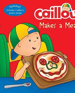 Caillou Makes a Meal: Includes a Simple Pizza Recipe