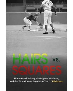 Hairs Vs. Squares: The Mustache Gang, the Big Red Machine, and the Tumultuous Summer of ’72