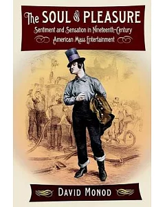The Soul of Pleasure: Sentiment and Sensation in Nineteenth-Century American Mass Entertainment