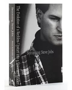 Becoming Steve Jobs: The evolution of a reckless upstart into a visionary leader