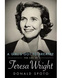 A Girl’s Got to Breathe: The Life of Teresa Wright