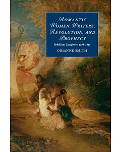 Romantic Women Writers, Revolution, and Prophecy: Rebellious Daughters 1786-1826