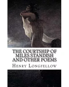 The Courtship of Miles Standish and Other Poems
