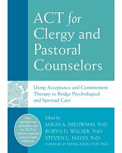 Act for Clergy and Pastoral Counselors: Using Acceptance and Commitment Therapy to Bridge Psychological and Spiritual Care