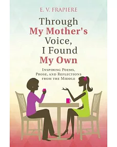Through My Mother’s Voice, I Found My Own: Inspiring Poems, Prose, and Reflections from the Middle