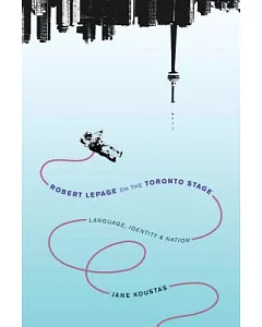 Robert Lepage on the Toronto Stage: Language, Identity, Nation