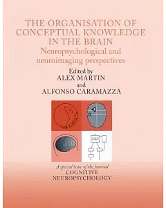The Organisation of Conceptual Knowledge in the Brain: Neuropsychological and Neuroimaging Perspectives: a Special Issue of Cogn