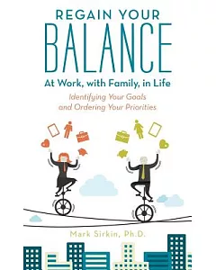 Regain Your Balance: At Work, With Family, in Life Identifying Your Goals and Ordering Your Priorities