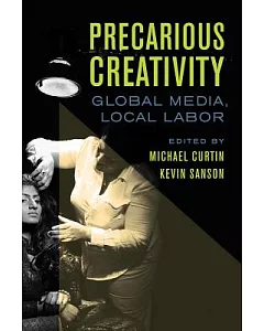 Precarious Creativity: Global Media, Local Labor