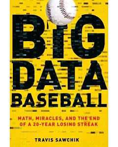 Big Data Baseball: Math, Miracles, and the End of a 20-year Losing Streak