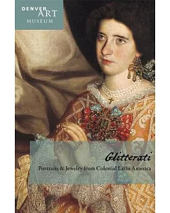 Companion to Glitterati: Portraits & Jewelry from Colonial Latin America at the Denver Art Museum