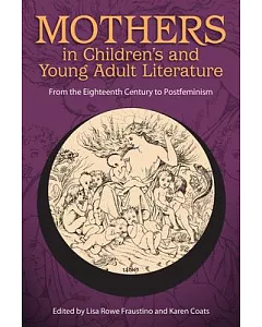 Mothers in Children’s and Young Adult Literature: From the Eighteenth Century to Postfeminism