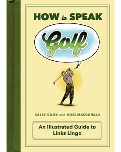 How to Speak Golf: An Illustrated Guide to Links Lingo